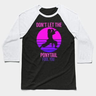 dont let the ponytail fool you Baseball T-Shirt